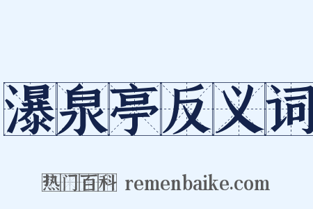 瀑泉亭反义词是什么意思的图片